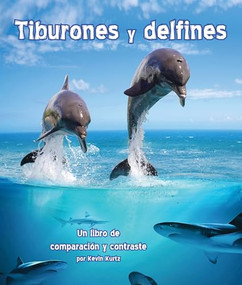 Tiburones y delfines: Un libro de comparación y contraste (Sharks and Dolphins: A Compare and Contrast Book) (Spanish Edition) by Kevin Kurtz, 9781628557466