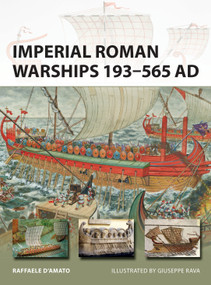 Imperial Roman Warships 193-565 AD by Raffaele D'Amato, Giuseppe Rava, 9781472818263