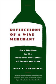 Reflections of a Wine Merchant (On a Lifetime in the Vineyards and Cellars of France and Italy) by Neal I. Rosenthal, 9780374531782