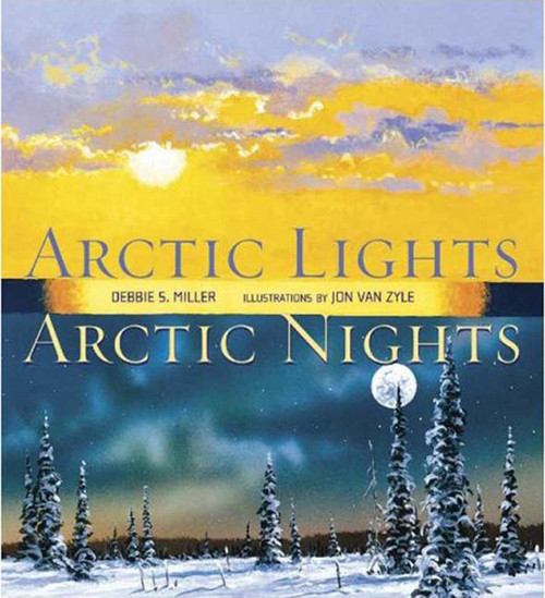 Arctic Lights, Arctic Nights by Debbie S. Miller, Jon Van Zyle, 9780802796363
