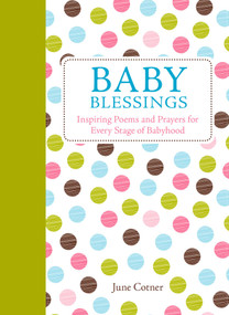 Baby Blessings (Inspiring Poems and Prayers for Every Stage of Babyhood) by June Cotner, 9781449471897