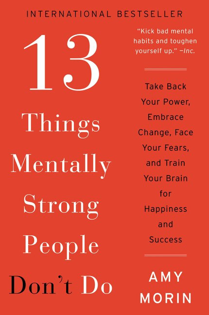 13 Things Mentally Strong People Don't Do (Take Back Your Power, Embrace Change, Face Your Fears, and Train Your Brain for Happiness and Success) - 9780062358301 by Amy Morin, 9780062358301