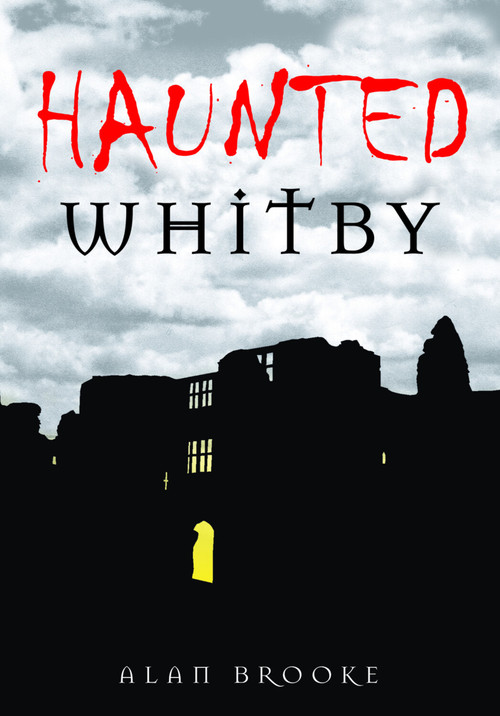 Haunted Whitby by Alan Brooke, 9780752449258