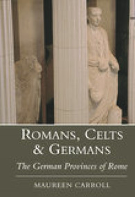 Romans, Celts & Germans (The German Provinces of Rome) by Maureen Carroll, 9780752419121
