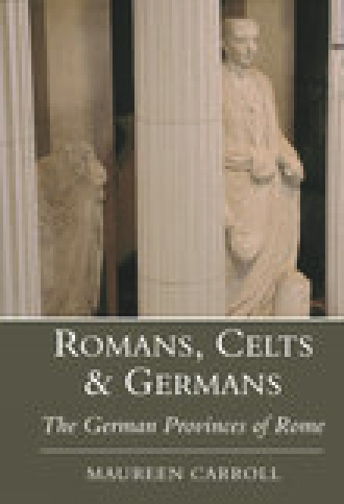 Romans, Celts & Germans (The German Provinces of Rome) by Maureen Carroll, 9780752419121