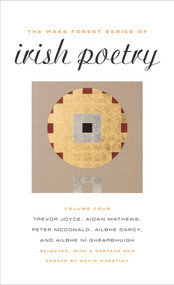 The Wake Forest Series of Irish Poetry, Vol. IV by Trevor Joyce, Aidan Mathews, Peter McDonald, Ailbhe Darcy, Ailbhe Ní Ghearbhuigh, David Wheatley, 9781930630772