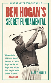 Ben Hogan's Secret Fundamental (What He Never Told the World) by Larry Miller, 9781629372822