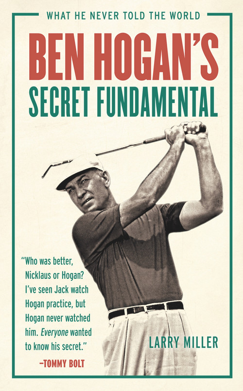 Ben Hogan's Secret Fundamental (What He Never Told the World) by Larry Miller, 9781629372822