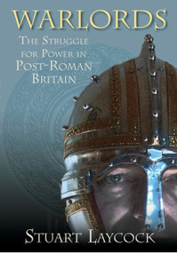 Warlords (The Struggle for Power in Post-Roman Britain) by Stuart Laycock, 9780752447964