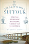 The A-Z of Curious Suffolk (Strange Stories of Mysteries, Crimes and Eccentrics) by Sarah E. Doig, 9780750965965