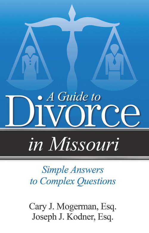 A Guide to Divorce in Missouri (Simple Answers to Complex Questions) by Cary J. Mogerman, Joseph J Kodner, 9781940495651