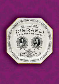 Mr. and Mrs. Disraeli (A Strange Romance) by Daisy Hay, 9780374536008