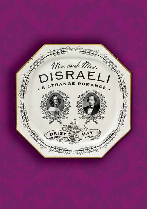 Mr. and Mrs. Disraeli (A Strange Romance) by Daisy Hay, 9780374536008