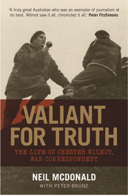Valiant for Truth (The Life of Chester Wilmot, War Correspondent) by Peter  Brune, Neil McDonald, 9781742235172