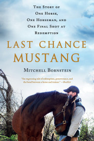 Last Chance Mustang (The Story of One Horse, One Horseman, and One Final Shot at Redemption) by Mitchell Bornstein, 9781250106193