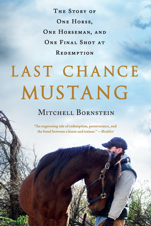 Last Chance Mustang (The Story of One Horse, One Horseman, and One Final Shot at Redemption) by Mitchell Bornstein, 9781250106193