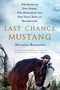Last Chance Mustang (The Story of One Horse, One Horseman, and One Final Shot at Redemption) by Mitchell Bornstein, 9781250106193