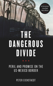 The Dangerous Divide (Peril and Promise on the US-Mexico Border) - 9781613738306 by Peter Eichstaedt, 9781613738306