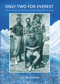 Only Two For Everest (How a First Ascent by Riddiford and Cotter Shaped Climbing History) by Lynley McKinnon, 9781927322406