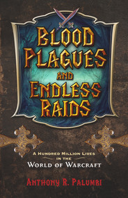 Blood Plagues and Endless Raids (A Hundred Million Lives in the World of Warcraft) by Anthony R. Palumbi, 9781613736845