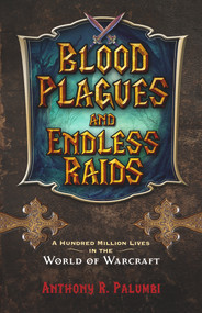 Blood Plagues and Endless Raids (A Hundred Million Lives in the World of Warcraft) by Anthony R. Palumbi, 9781613736845