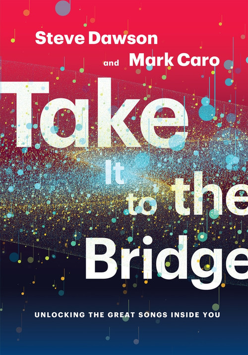Take It to the Bridge (Unlocking the Great Songs Inside You) by Mark Caro, Steve Dawson, 9781622772117