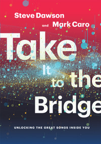 Take It to the Bridge (Unlocking the Great Songs Inside You) by Mark Caro, Steve Dawson, 9781622772117