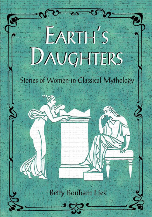 Earth's Daughters (Stories of Women in Classical Mythology) by Betty Lies, 9781555914141