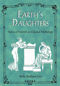 Earth's Daughters (Stories of Women in Classical Mythology) by Betty Lies, 9781555914141
