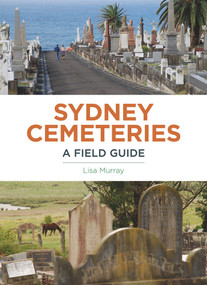 Sydney Cemeteries (A Field Guide) by Lisa Murray, 9781742234489