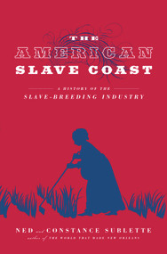The American Slave Coast (A History of the Slave-Breeding Industry) by Ned Sublette, Constance Sublette, 9781613738931