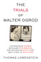 The Trials of Walter Ogrod (The Shocking Murder, So-Called Confessions, and Notorious Snitch That Sent a Man to Death Row) by Thomas Lowenstein, 9781613738016