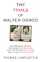 The Trials of Walter Ogrod (The Shocking Murder, So-Called Confessions, and Notorious Snitch That Sent a Man to Death Row) by Thomas Lowenstein, 9781613738016