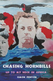 Chasing Hornbills (Up to My Neck in Africa) by Simon Fenton, Chris Stewart, 9781785630262