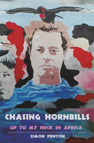 Chasing Hornbills (Up to My Neck in Africa) by Simon Fenton, Chris Stewart, 9781785630262