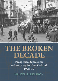 The Broken Decade (Prosperity, Depression and Recovery in New Zealand, 1928-39) by Malcolm McKinnon, 9781927322260