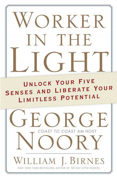 Worker in the Light (Unlock Your Five Senses and Liberate Your Limitless Potential) by George Noory, William J. Birnes, 9780765320131