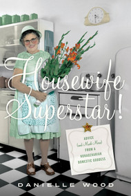 Housewife Superstar! (Advice (and Much More) from a Nonagenarian Domestic Goddess) by Danielle Wood, 9780865478893