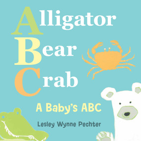 Alligator, Bear, Crab (A Baby's ABC) - 9781459815070 by Lesley Wynne Pechter
