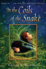 In the Coils of the Snake (Book III -- The Hollow Kingdom Trilogy) by Clare B. Dunkle, 9780805081107