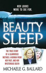 Beauty Sleep (A Glamorous Mother, a Woman from Her Past, and Her Mysterious Death) by Michaele G. Ballard, 9781250093240