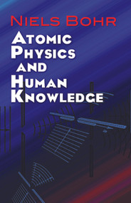 Atomic Physics and Human Knowledge by Niels Bohr, 9780486479286