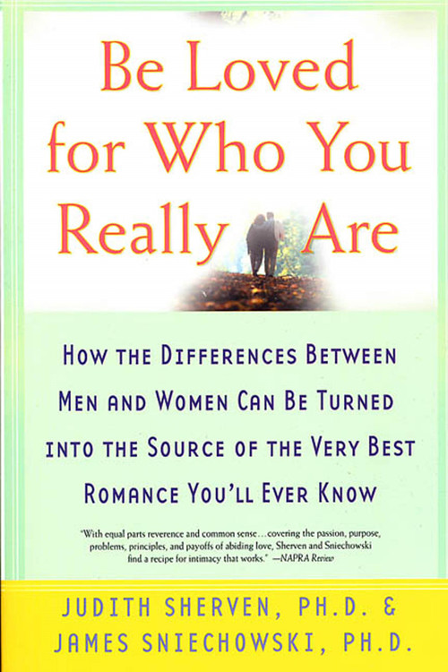 Be Loved for Who You Really Are (How the Differences Between Men and Women Can Be Turned into the Source of the Very Best Romance You'll Ever Know) by Judith Sherven, James Sniechowski, Ph.D., 9780312313180