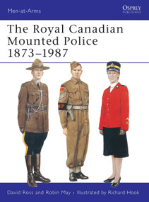 The Royal Canadian Mounted Police 1873-1987 by David Ross, Robin May, Richard Hook, 9780850458343