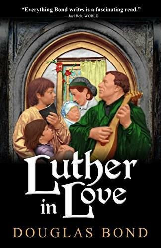 Luther in Love by Douglas Bond, 9781945062025