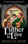 Luther in Love by Douglas Bond, 9781945062025