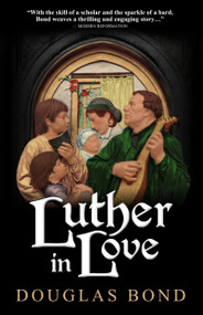 Luther in Love by Douglas Bond, 9781945062025