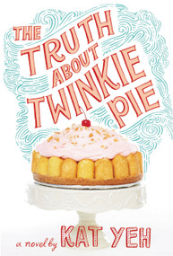 The Truth About Twinkie Pie by Kat Yeh, 9780316236614