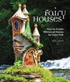 Fairy Houses (How to Create Whimsical Homes for Fairy Folk) by Sally J. Smith, 9781591866725
