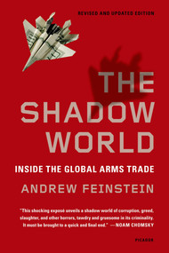The Shadow World (Inside the Global Arms Trade) by Andrew Feinstein, 9781250013958